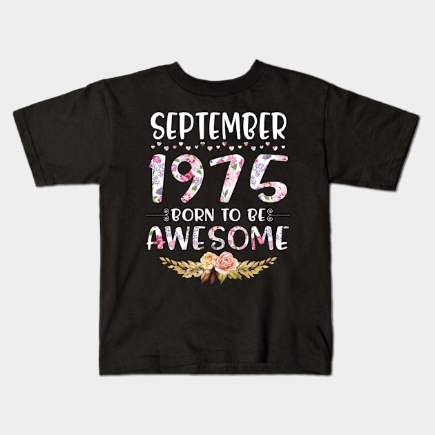 September 1975 Born To Be Awesome Happy Birthday 45 Years old to me you mommy sister daughter Kids T-Shirt by joandraelliot